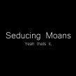 Seducing Moans